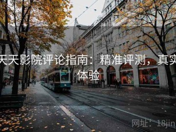 天天影院评论指南：精准评测，真实体验