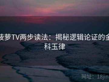 菠萝TV两步读法：揭秘逻辑论证的金科玉律