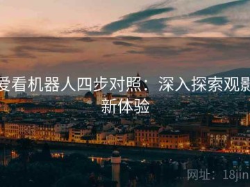 爱看机器人四步对照：深入探索观影新体验