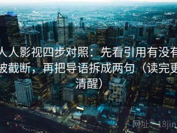 人人影视四步对照：先看引用有没有被截断，再把导语拆成两句（读完更清醒）