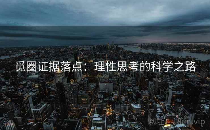 觅圈证据落点:理性思考的科学之路 觅圈证据落点:理性思考的科学之路
