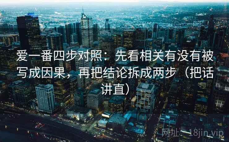 爱一番四步对照：先看相关有没有被写成因果，再把结论拆成两步（把话讲直）