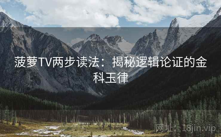 菠萝TV两步读法:揭秘逻辑论证的金科玉律 菠萝TV两步读法:揭秘逻辑论证的金科玉律