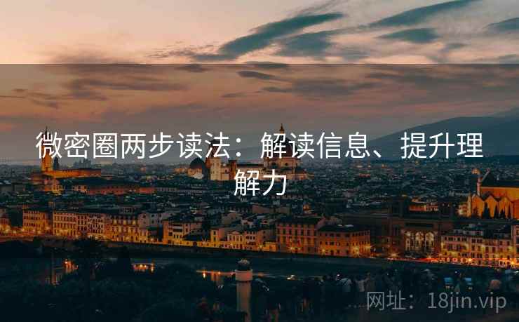 微密圈两步读法：解读信息、提升理解力