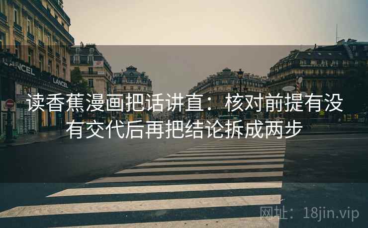 读香蕉漫画把话讲直：核对前提有没有交代后再把结论拆成两步